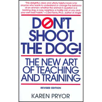 Don't Shoot the Dog! - The New Art of Teaching and Training by Karen Pryor