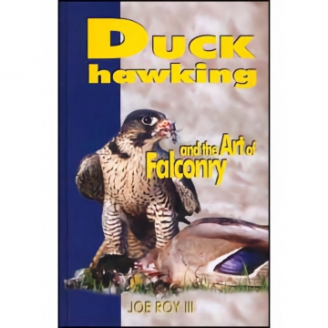 Duck Hawking and the Art of Falconry by Joe Roy III, Hardbound, 286 pages