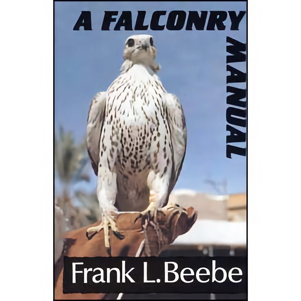 Falconry Manual, Beebe, Frank L. Falconry Manual, Beebe, Frank L.