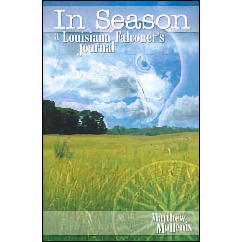 In Season: A Louisiana Falconer's Journal - Matthew Mullenix (R)