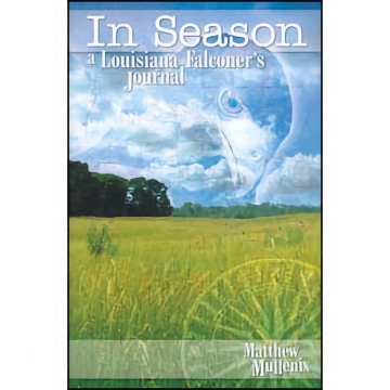 In Season: A Louisiana Falconer's Journal - Matthew Mullenix (R)